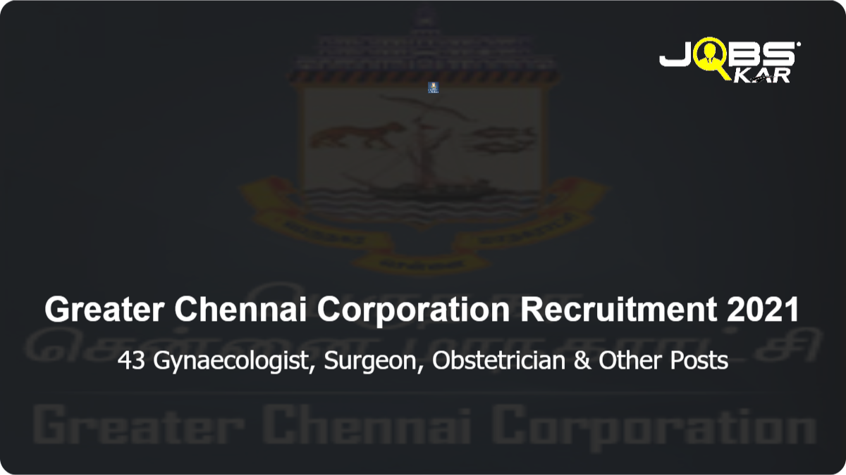 Greater Chennai Corporation Recruitment 2021: Apply for 43 Gynaecologist, Surgeon, Obstetrician, General Medicine, Paediatrician Posts
