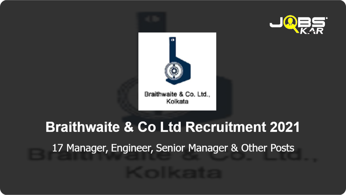 Braithwaite & Co Ltd Recruitment 2021: Apply for 17 Manager, Engineer, Senior Manager, Executive Posts