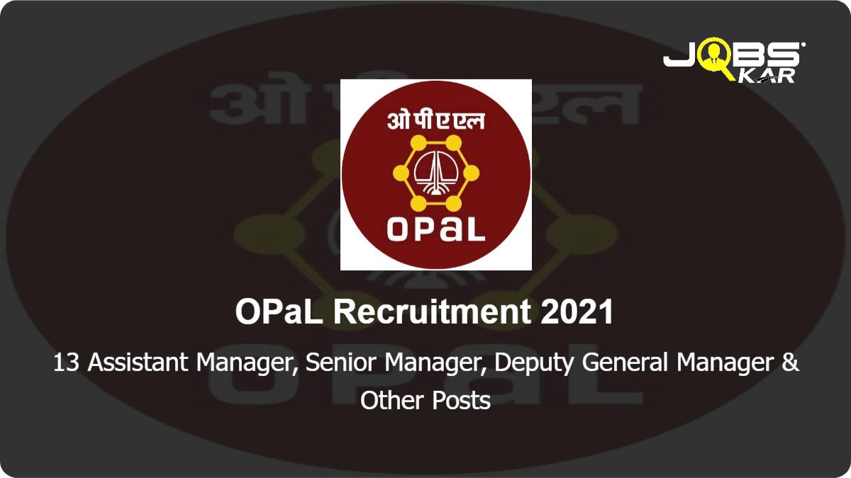 OPaL Recruitment 2021: Apply Online for 13 Assistant Manager, Senior Manager, Deputy General Manager, Senior Executive Posts