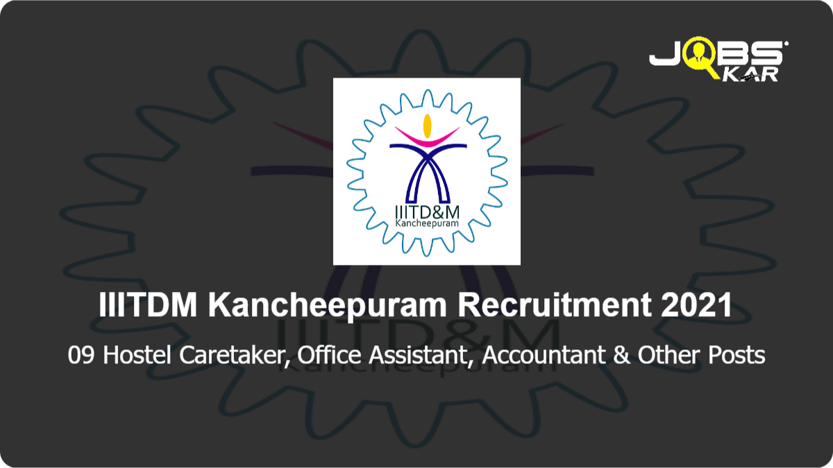IIITDM Kancheepuram Recruitment 2021: Walk in for 09 Hostel Caretaker, Office Assistant, Accountant, Diploma Trainee (Computer & Networks) Posts