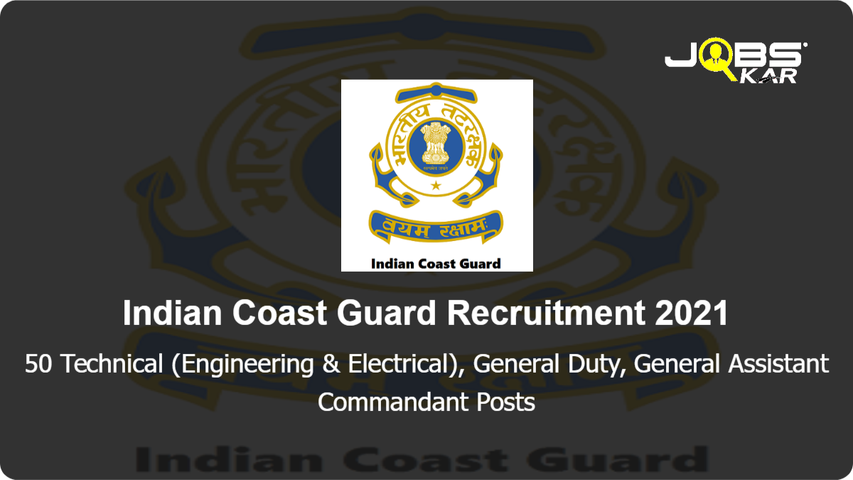 Indian Coast Guard Recruitment 2021: Apply Online for 50 Technical (Engineering & Electrical), General Duty, General Assistant Commandant Posts