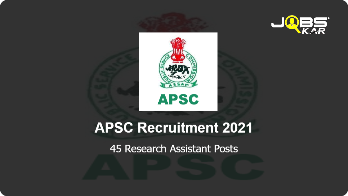 APSC Recruitment 2021: Apply Online for 45 Research Assistant Posts