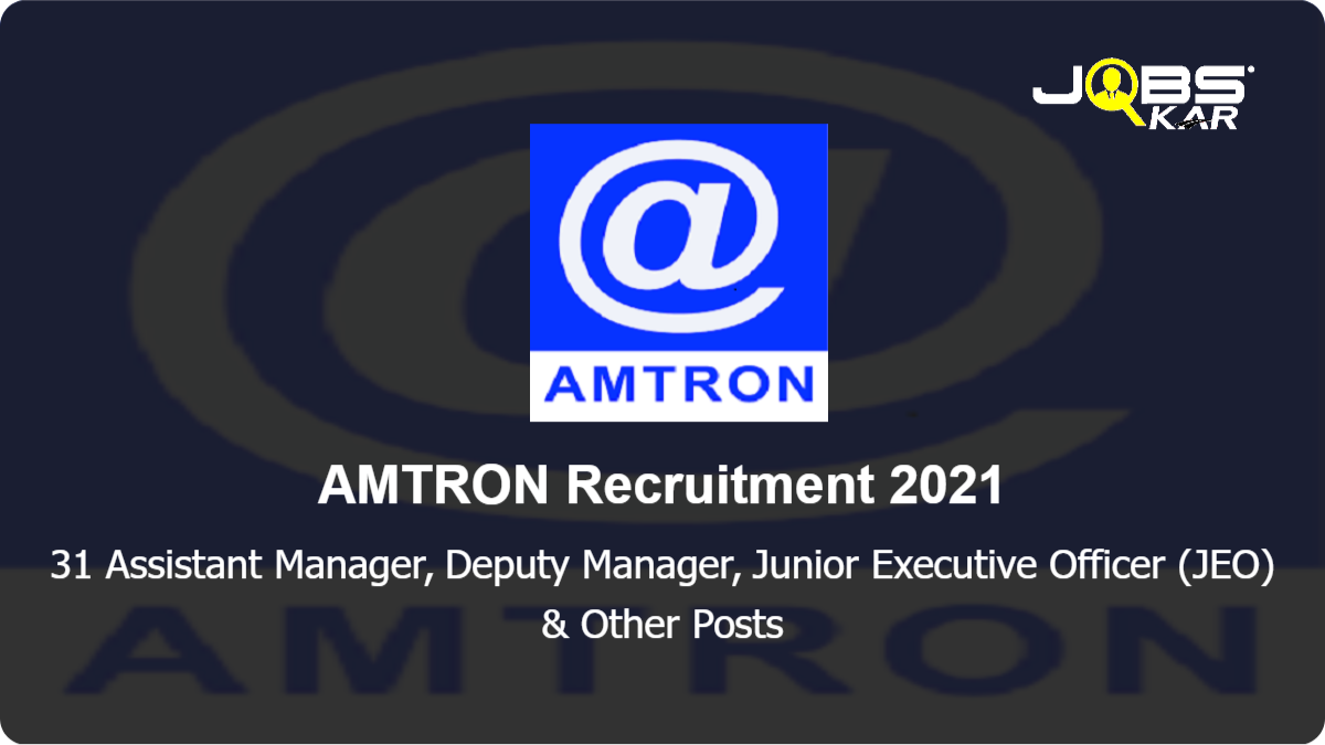 AMTRON Recruitment 2021: Apply Online for 31 Assistant Manager, Deputy Manager, Junior Executive Officer (JEO), Additional Manager Posts