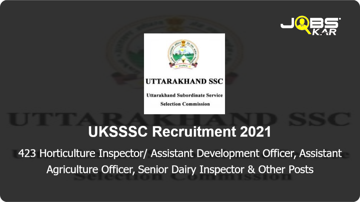 UKSSSC Recruitment 2021: Apply Online for 423 Assistant Agriculture Officer, Senior Dairy Inspector, Assistant Plant Protection Officer/ Honey Development Inspector, Assistant Training Officer & Other Posts