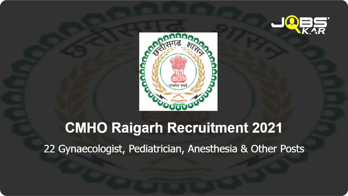 CMHO Raigarh Recruitment 2021: Apply for 22 Gynaecologist, Pediatrician, Anesthesia,  Medicine Specialist, Orthopaedics Posts