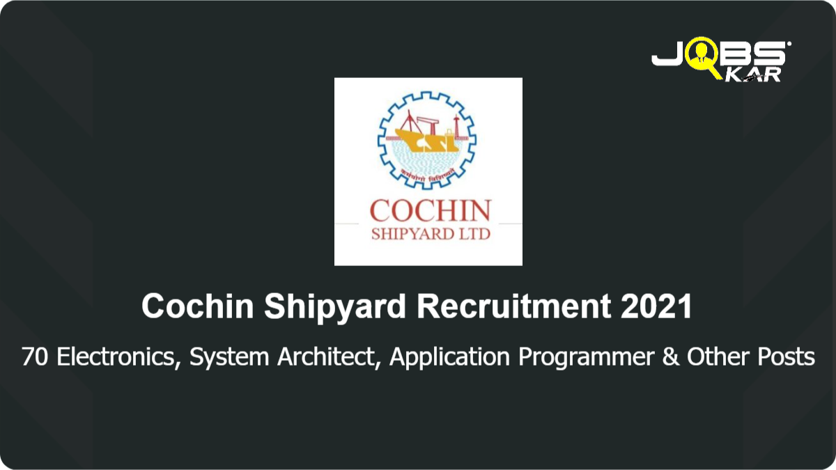 Cochin Shipyard Recruitment 2021: Apply Online for 70 Electrical Engineer, Naval Architecture, Application Programmer, Information Technology, Human Resource, Civil Engineer, Electronic Engineer, Mechanical Engineer Posts
