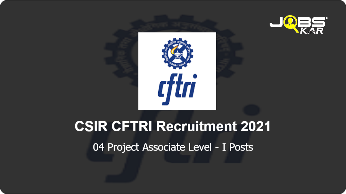 CSIR CFTRI Recruitment 2021: Apply Online for Project Associate Level - I Posts