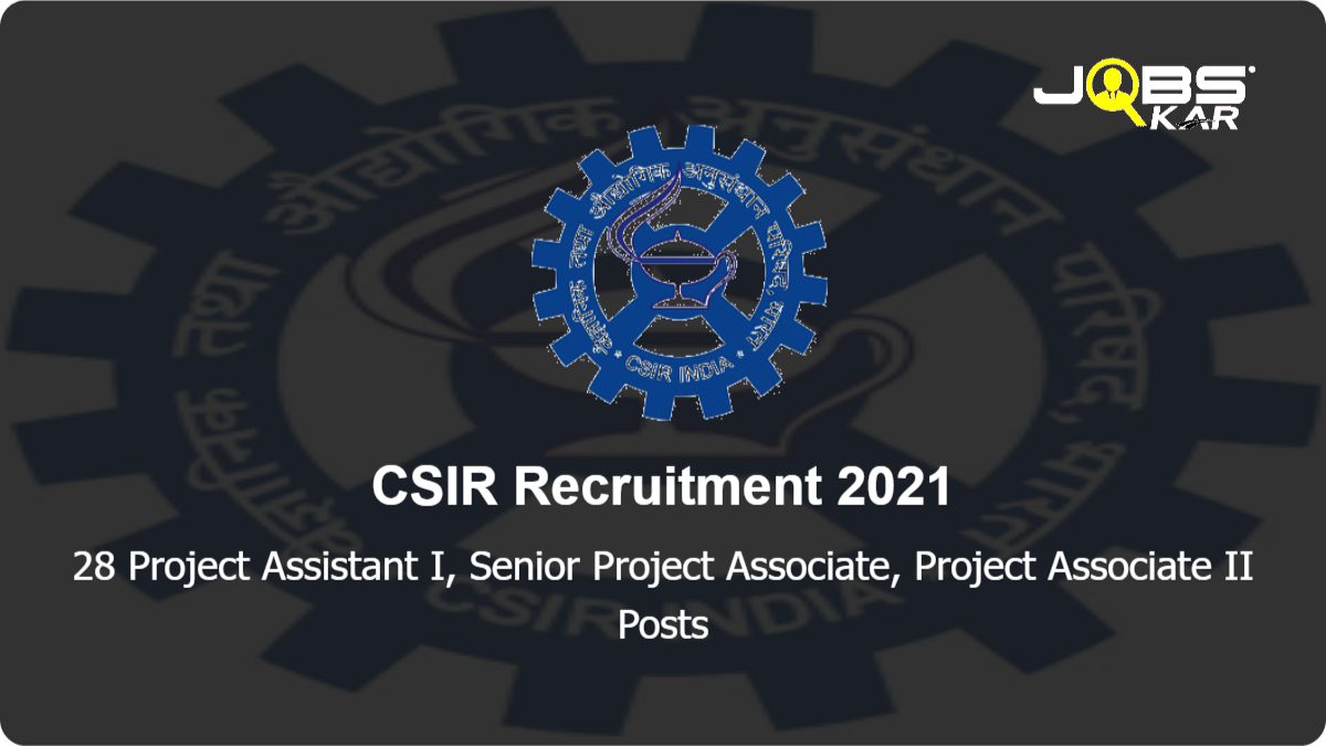 CSIR Recruitment 2021: Apply Online for 28 Project Assistant I, Senior Project Associate, Project Associate II Posts