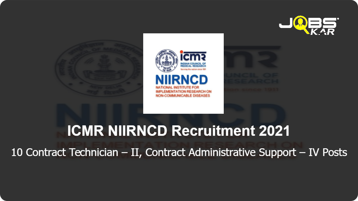 ICMR NIIRNCD Recruitment 2021: Walk in for 10 Contract Technician – II, Contract Administrative Support – IV Posts