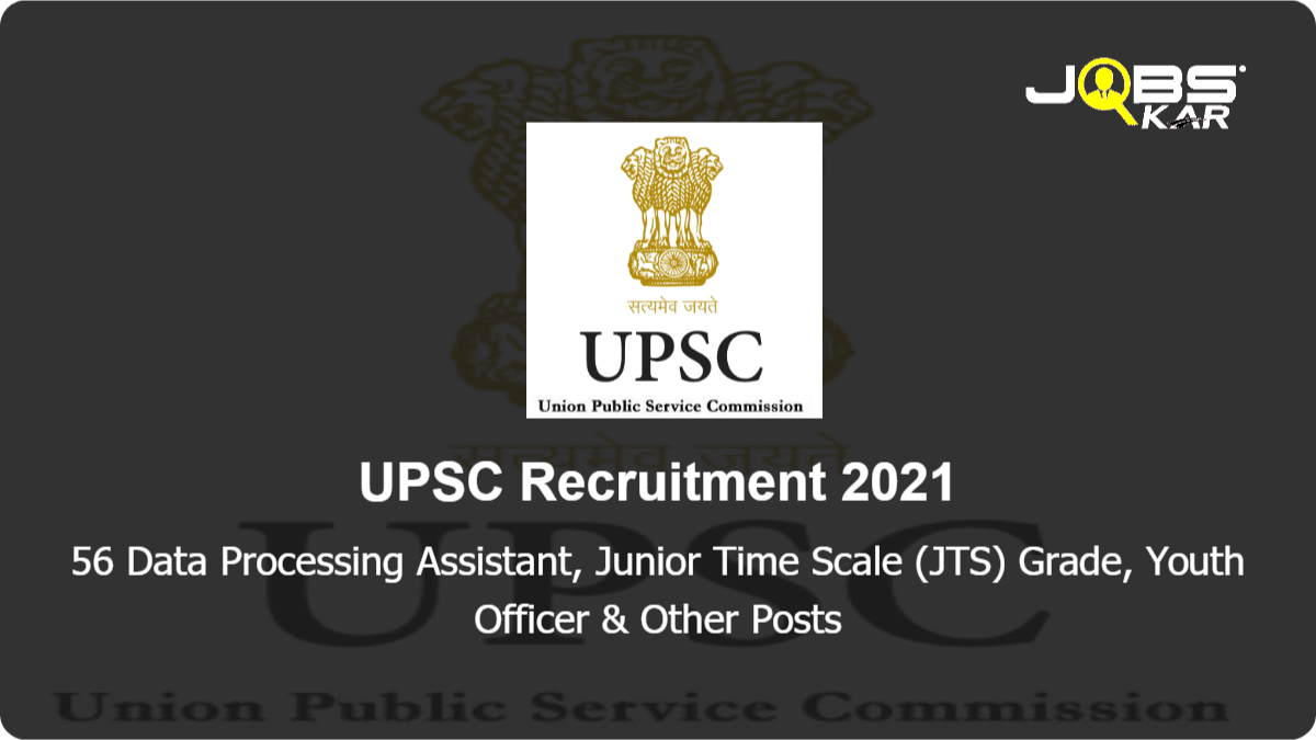 UPSC Recruitment 2021: Apply Online for 56 Data Processing Assistant, Junior Time Scale (JTS) Grade, Youth Officer, Private Secretary, Senior Grade Posts