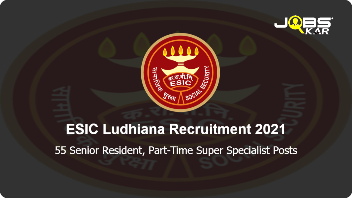 ESIC Ludhiana Recruitment 2021: Walk in for 55 Senior Resident, Part-Time Super Specialist Posts