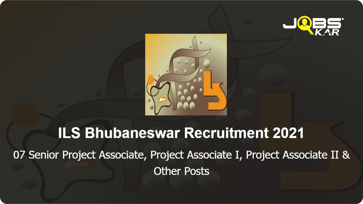 ILS Bhubaneswar Recruitment 2021: Apply for 07 Senior Project Associate, Project Associate I, Project Associate II, Project Scientist I Posts