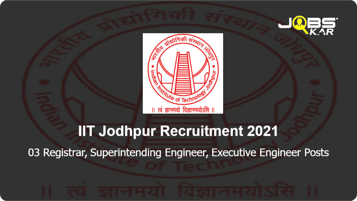 IIT Jodhpur Recruitment 2021: Apply Online for Registrar, Superintending Engineer, Executive Engineer Posts