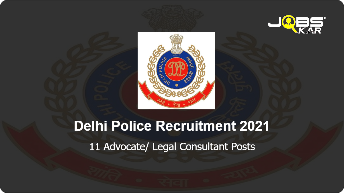 Delhi Police Recruitment 2021: Apply for 11 Advocate/ Legal Consultant Posts
