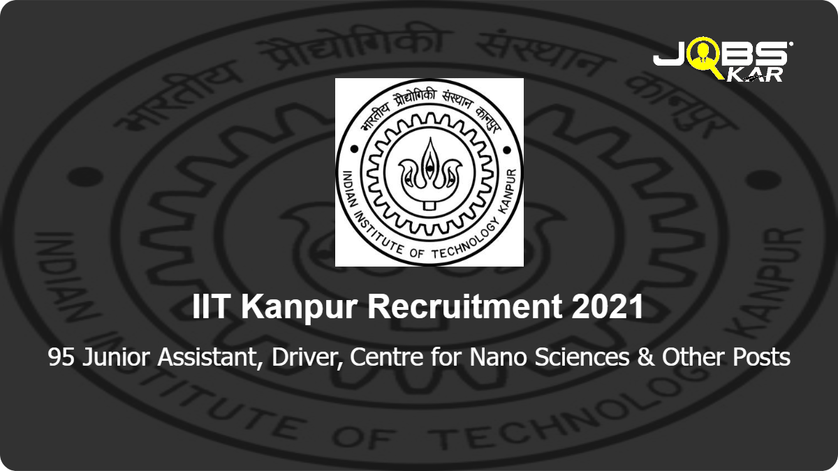 IIT Kanpur Recruitment 2021: Apply Online for 95 Junior Assistant, Driver, Centre for Nano Sciences, Sustainable Energy Engineering, New Office Automation, Physical Training Instructor, Computer Centre & Other Posts