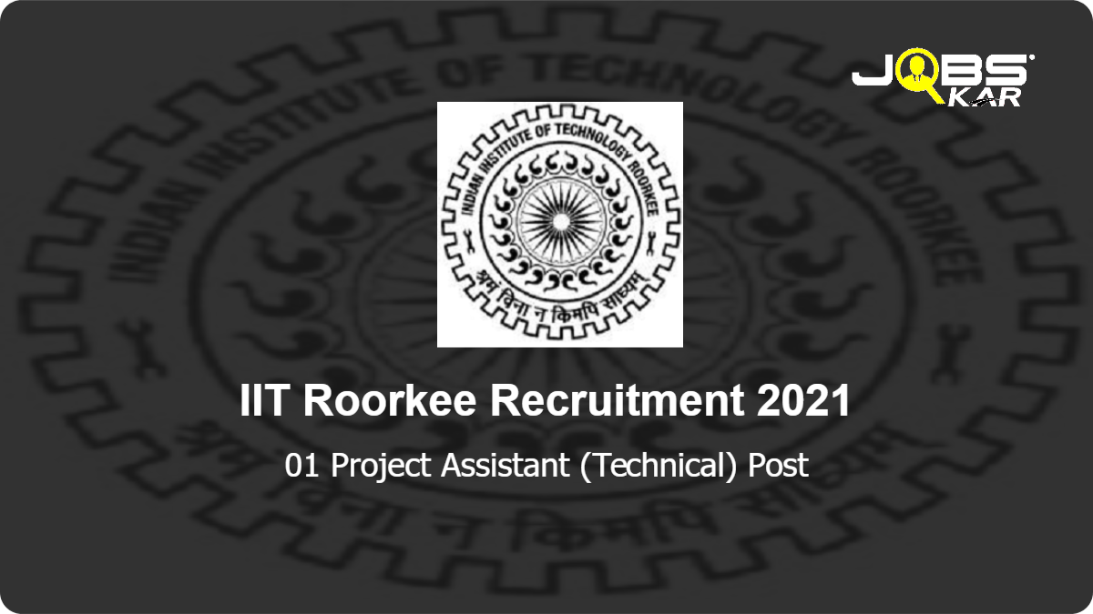 IIT Roorkee Recruitment 2021: Apply Online for Project Assistant (Technical) Post