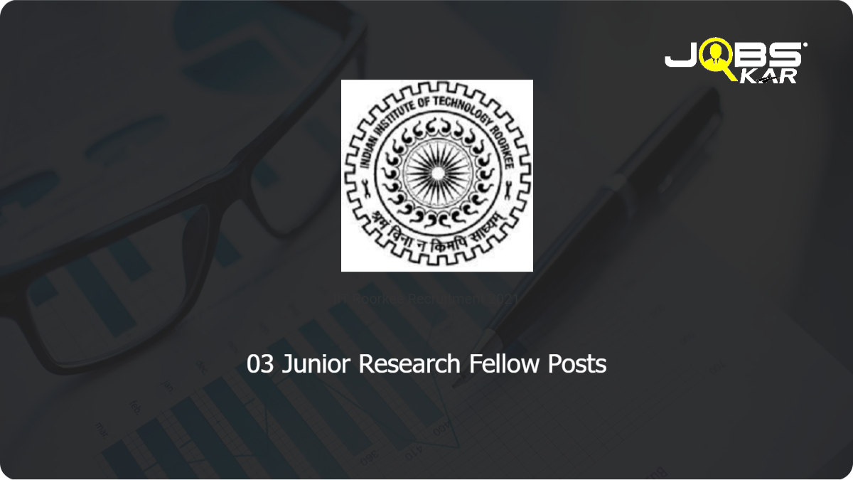 IIT Roorkee Recruitment 2021: Apply Online for 03 Junior Research Fellow Posts