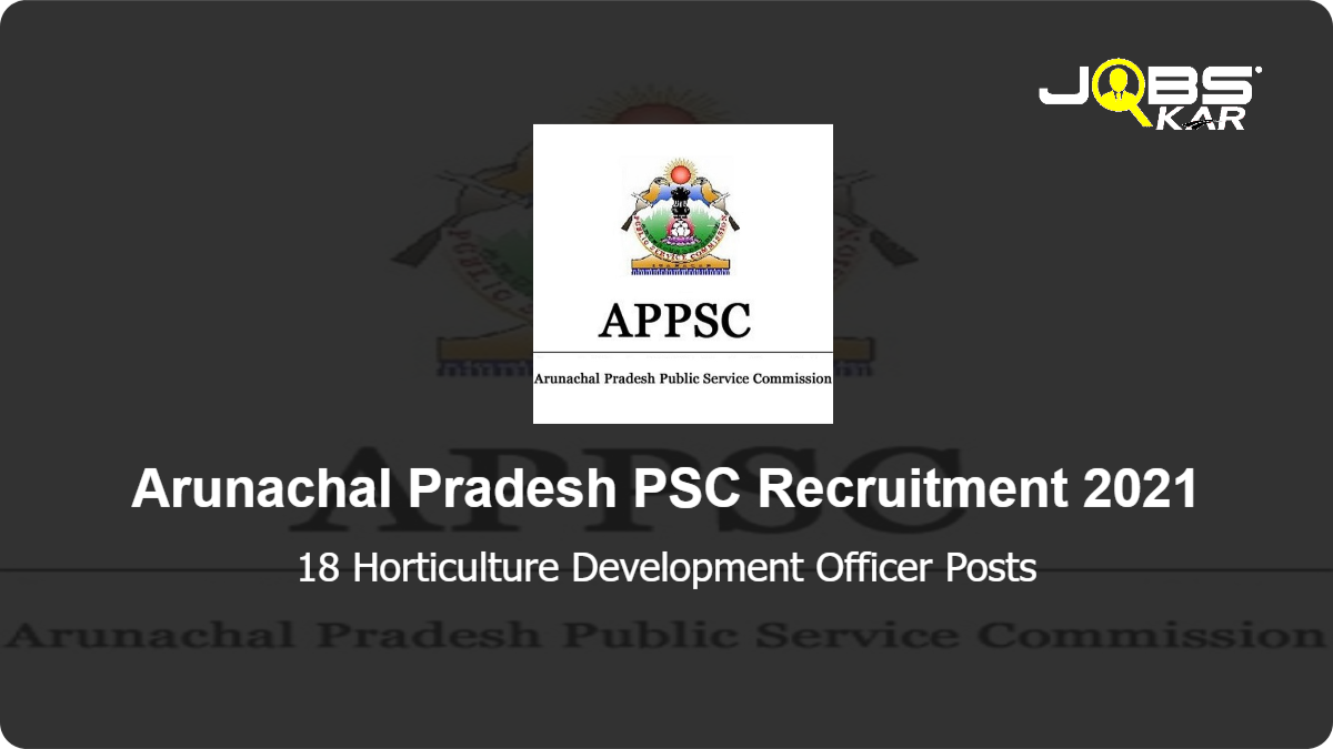 Arunachal Pradesh PSC Recruitment 2021: Apply Online for 18 Horticulture Development Officer Posts