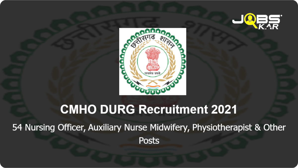 CMHO DURG Recruitment 2021: Apply for 54 Nursing Officer, Auxiliary Nurse Midwifery, Hospital Attendant, Housekeeping Support Staff, Counsellor, Tech Assistant Optometrist, Dental Assistant, Security Assistant & Other Posts