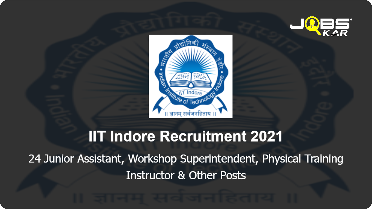 IIT Indore Recruitment 2021: Apply Online for 24 Junior Assistant, Workshop Superintendent, Physical Training Instructor, Junior Superintendent & Other Posts