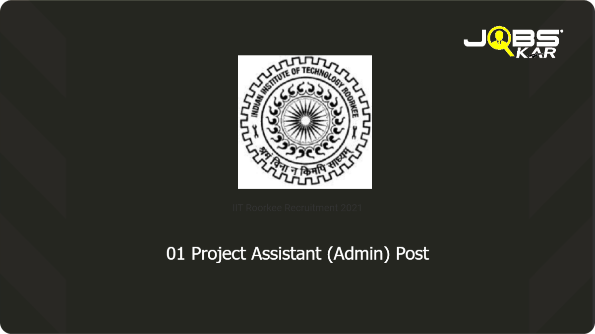 IIT Roorkee Recruitment 2021: Apply Online for Project Assistant (Admin) Post