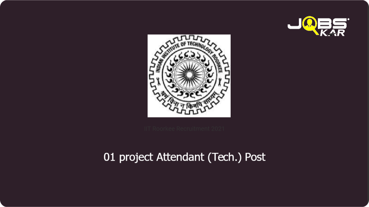 IIT Roorkee Recruitment 2021: Apply Online for project Attendant (Tech.) Post