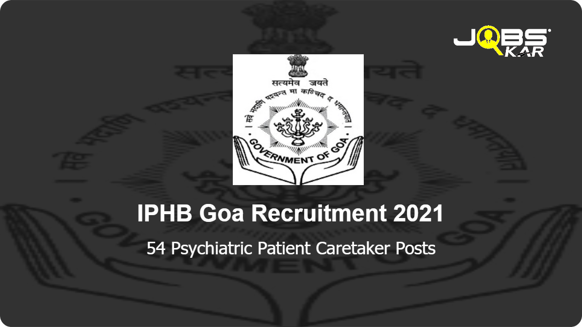 IPHB Goa Recruitment 2021: Apply for 54 Psychiatric Patient Caretaker Posts