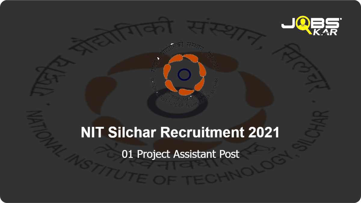NIT Silchar Recruitment 2021: Apply Online for Project Assistant Post