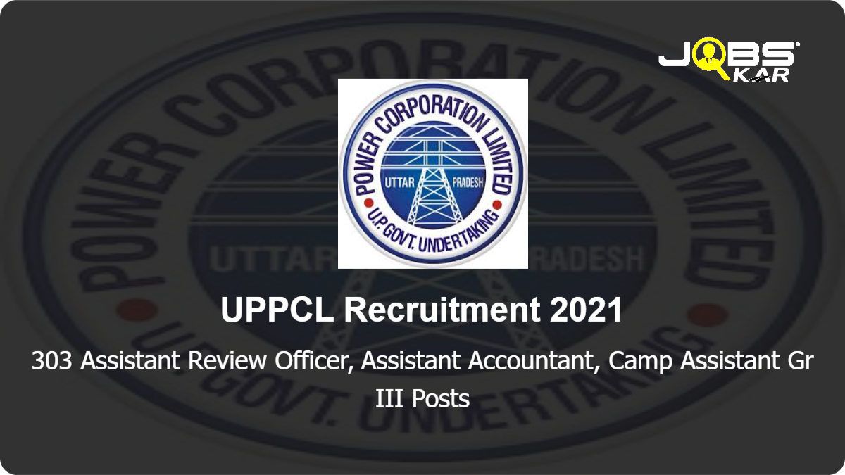 UPPCL Recruitment 2021: Apply Online for 303 Assistant Review Officer, Assistant Accountant, Camp Assistant Gr III Posts