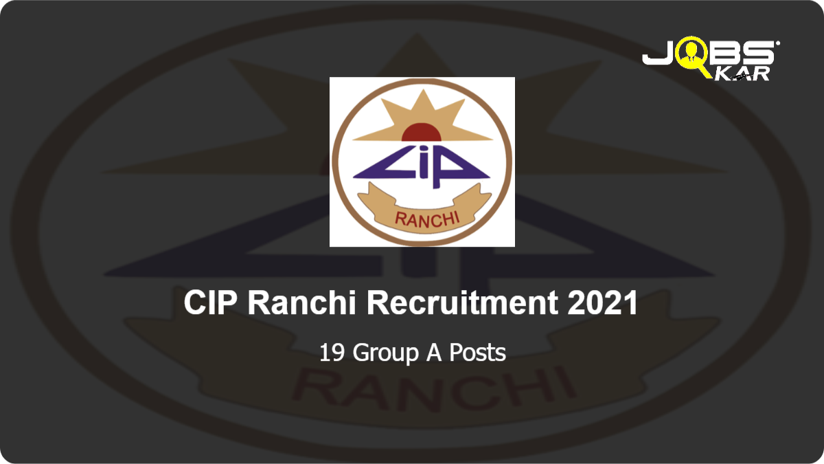 CIP Ranchi Recruitment 2021: Walk in for 19 Group A Posts