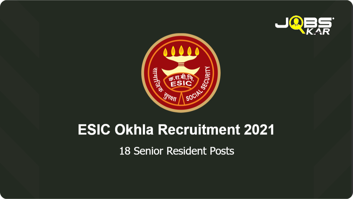 ESIC Okhla Recruitment 2021: Walk in for 18 Senior Resident Posts