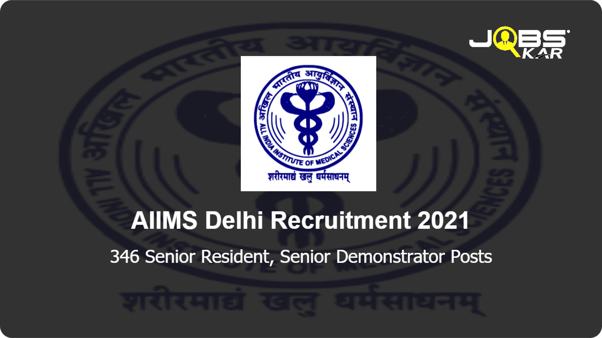 AIIMS Delhi Recruitment 2021: Apply Online for 346 Senior Resident, Senior Demonstrator Posts