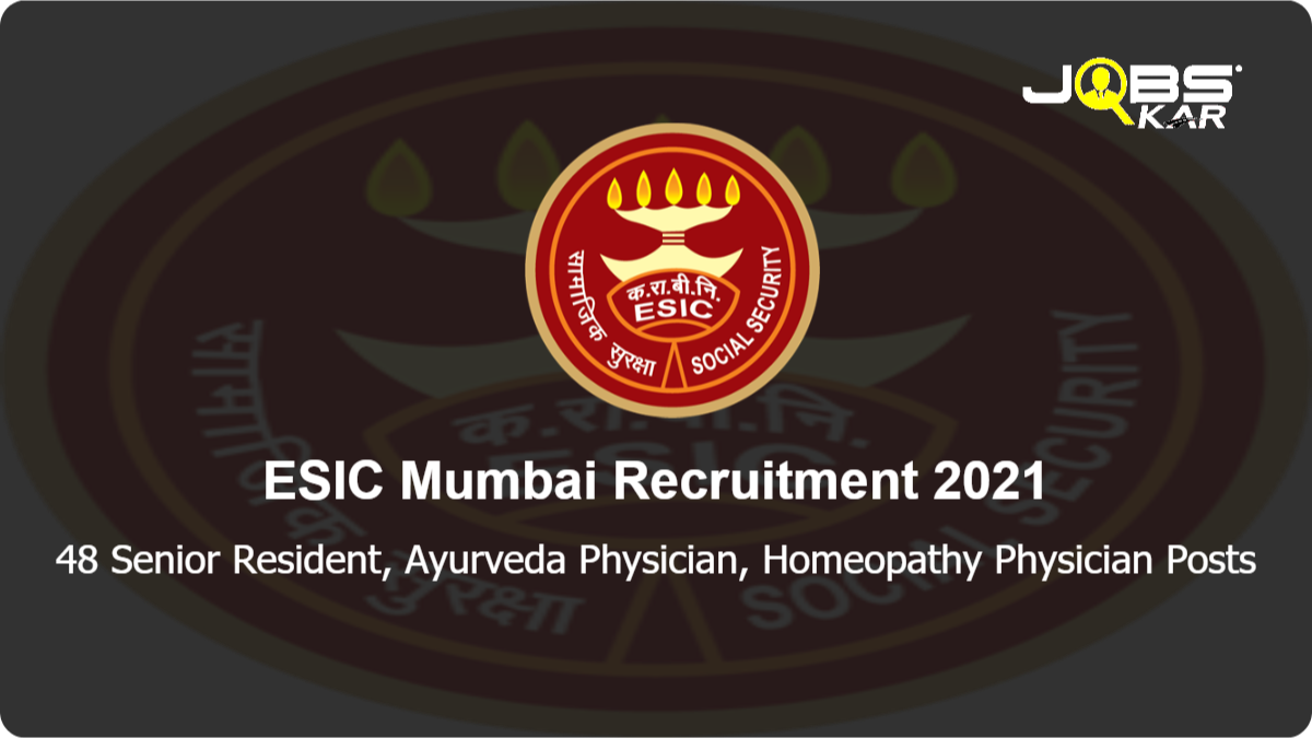 ESIC Mumbai Recruitment 2021: Walk in for 48 Senior Resident, Ayurveda Physician, Homeopathy Physician Posts