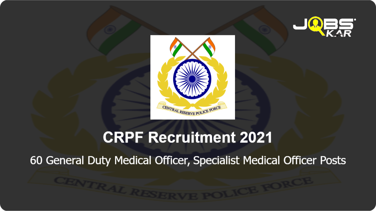 CRPF Recruitment 2021: Walk in for 60 General Duty Medical Officer, Specialist Medical Officer Posts