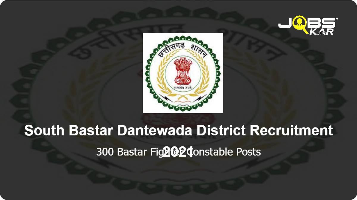 South Bastar Dantewada District Recruitment 2021: Apply for 300 Bastar Fighter Constable Posts