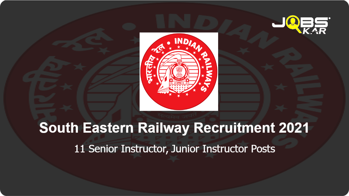 South Eastern Railway Recruitment 2021: Apply for 11 Senior Instructor, Junior Instructor Posts