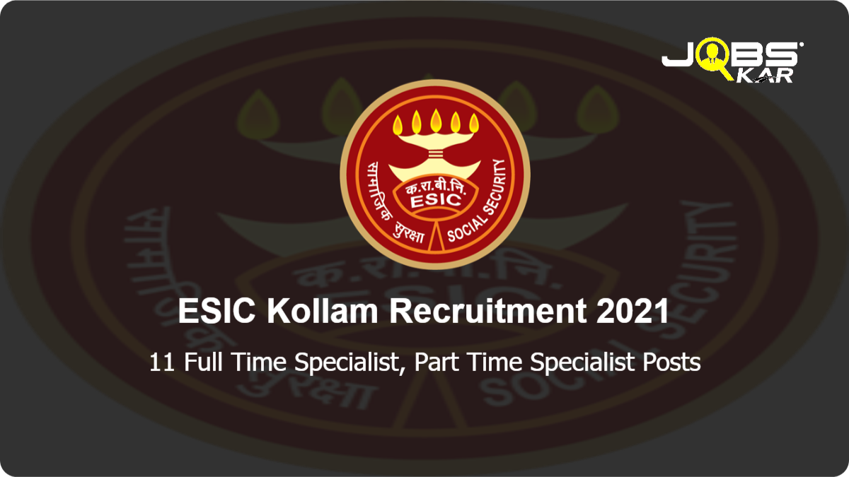 ESIC Kollam Recruitment 2021: Walk in for 11 Full Time Specialist, Part Time Specialist Posts