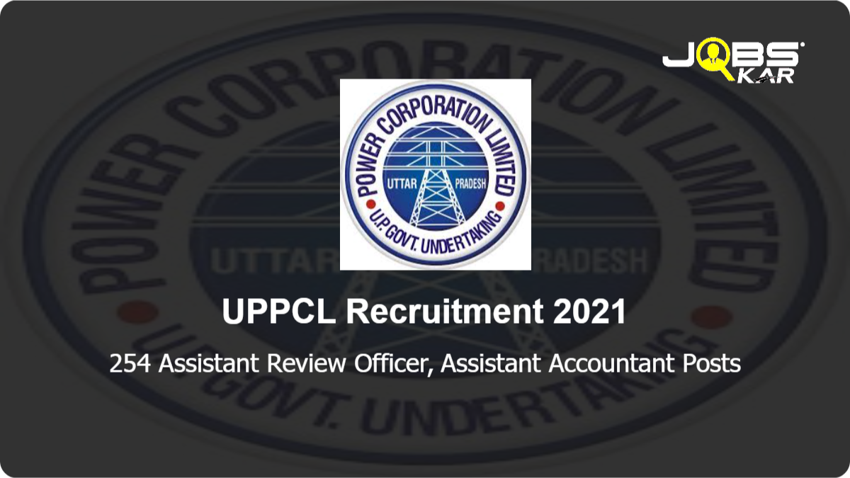 UPPCL Recruitment 2021: Apply Online for 254 Assistant Review Officer, Assistant Accountant Posts