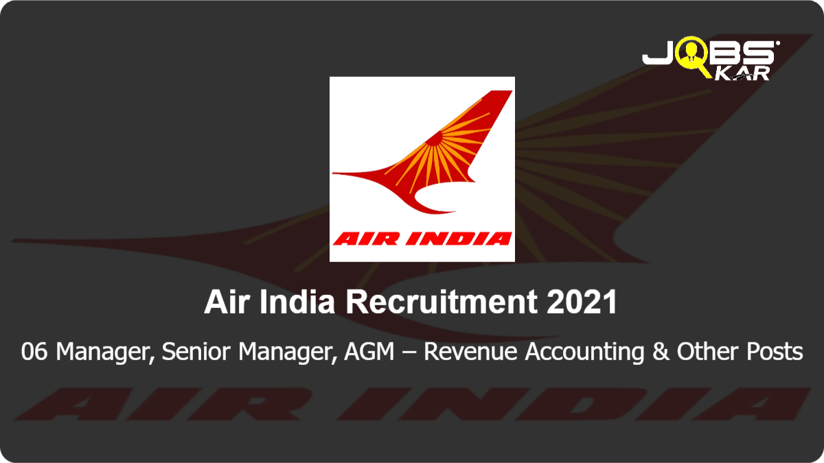 Air India Recruitment 2021: Apply for 06 Manager, Senior Manager, AGM – Revenue Accounting, AGM – Revenue Accounting Posts
