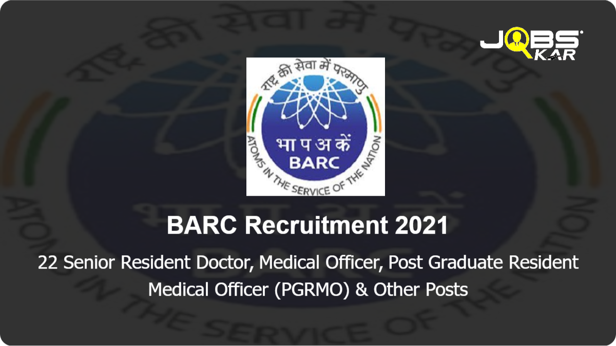 BARC Recruitment 2021: Walk in for 22 Senior Resident Doctor, Medical Officer, Post Graduate Resident Medical Officer (PGRMO), General Duty Medical Officer, Non-DNB Junior, Hospital Administrator Posts