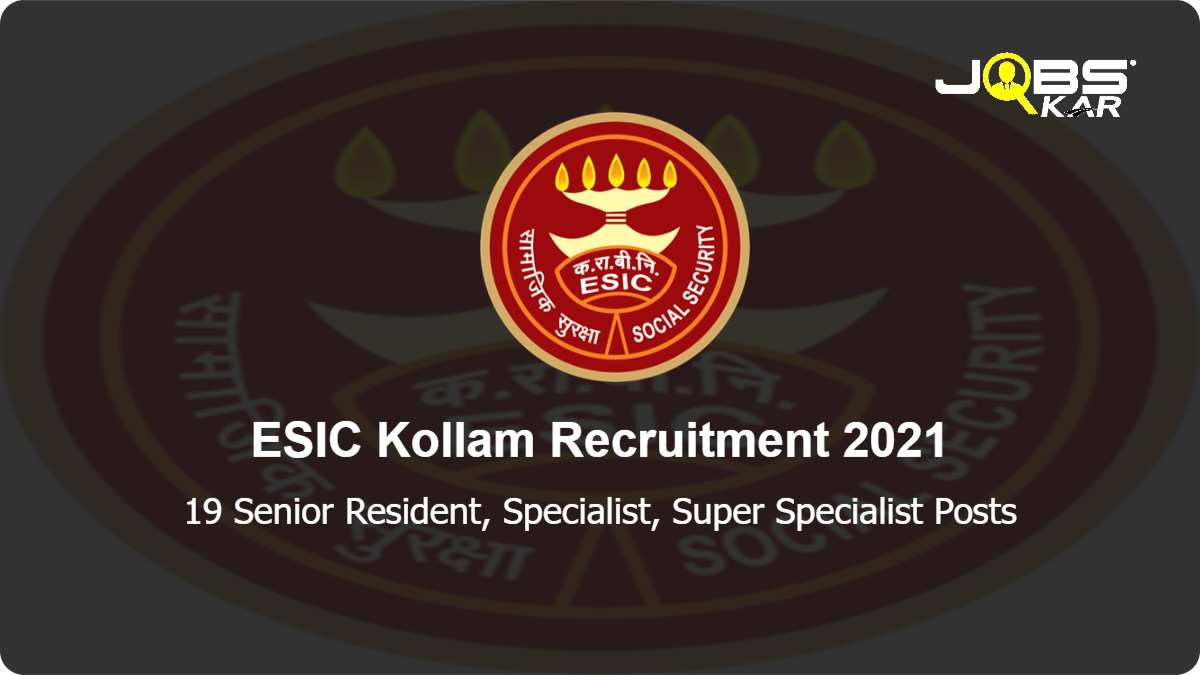 ESIC Kollam Recruitment 2021: Walk in for 19 Senior Resident, Specialist, Super Specialist Posts
