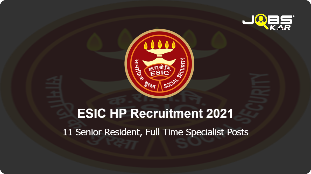 ESIC HP Recruitment 2021: Walk in for 11 Senior Resident, Full Time Specialist Posts