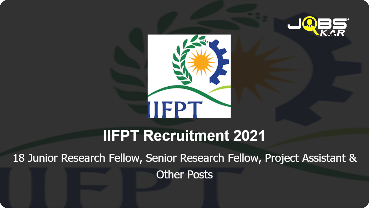 IIFPT Recruitment 2021: Apply Online for 18 Junior Research Fellow, Senior Research Fellow, Project Assistant, Young Professional II Posts