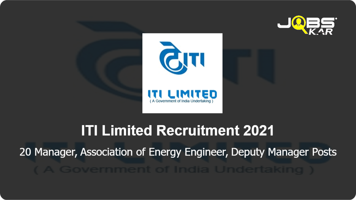 ITI Limited Recruitment 2021: Apply Online for 20 Manager, Association of Energy Engineer, Deputy Manager Posts