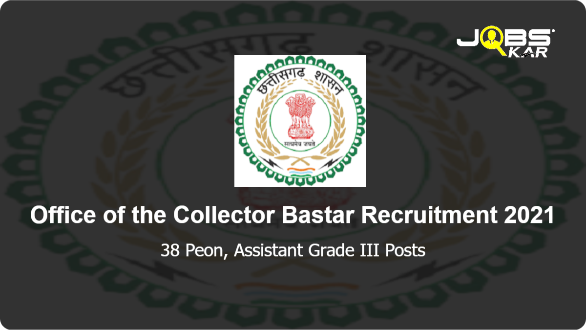 Office of the Collector Bastar Recruitment 2021: Apply Online for 38 Peon, Assistant Grade III Posts