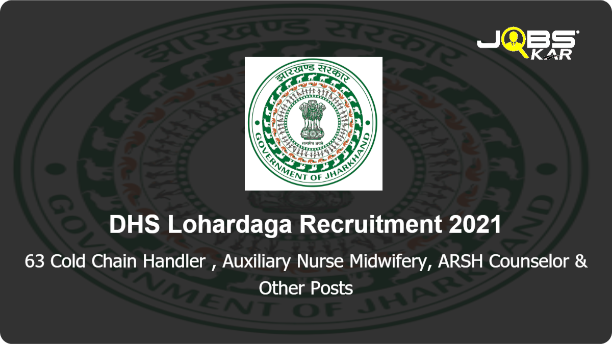 DHS Lohardaga Recruitment 2021: Apply Online for 63 Cold Chain Handler , Auxiliary Nurse Midwifery, ARSH Counselor, Senior Treatment Supervisor, Nutrition counselor & Other  Posts