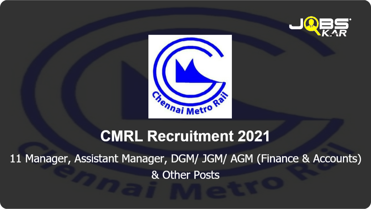 CMRL Recruitment 2021: Apply for 11 Manager, Assistant Manager, DGM/ JGM/ AGM (Finance & Accounts), DGM (BIM),Deputy Manager Posts