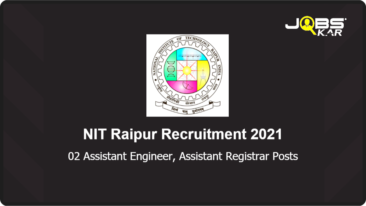 NIT Raipur Recruitment 2021: Apply for Assistant Engineer, Assistant Registrar Posts