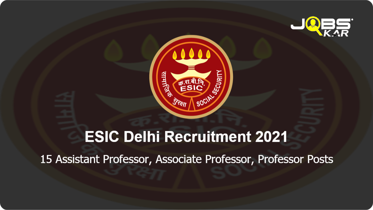 ESIC Delhi Recruitment 2021: Walk in for 15 Assistant Professor, Associate Professor, Professor Posts