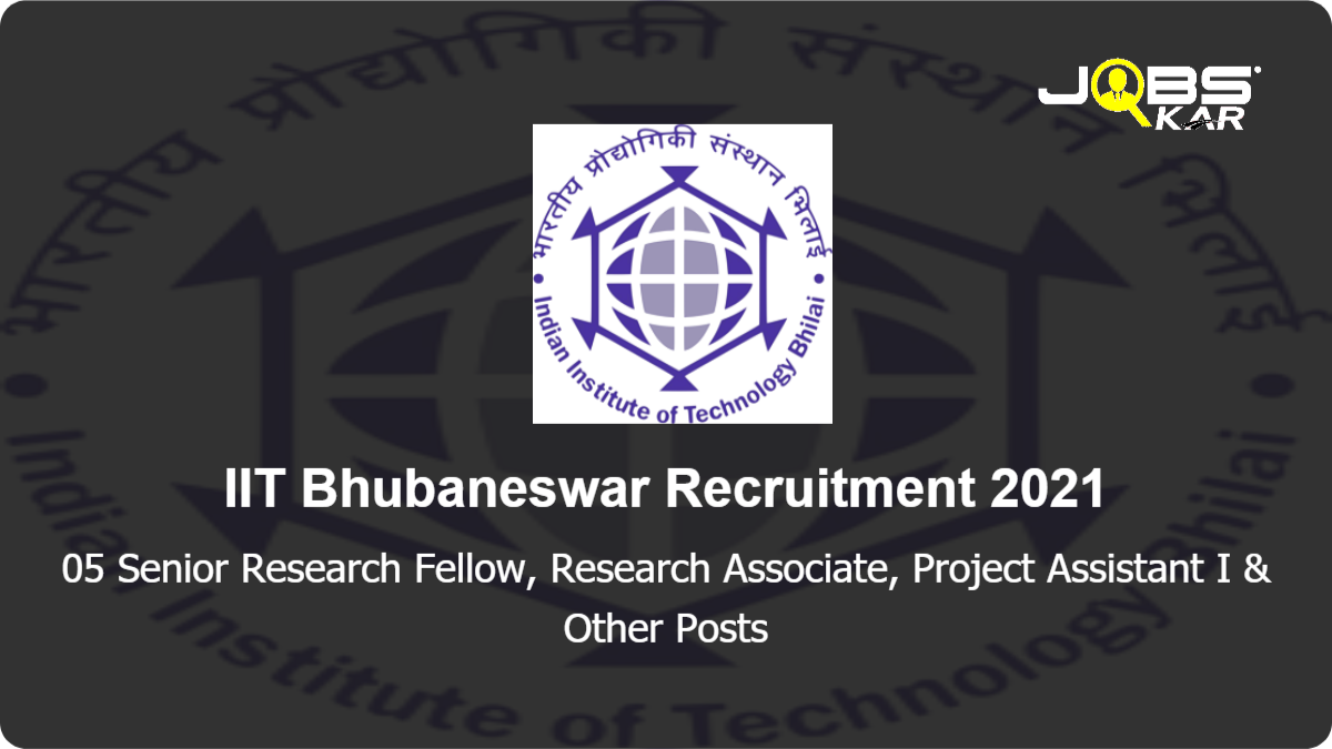 IIT Bhubaneswar Recruitment 2021: Apply Online for 05 Senior Research Fellow, Research Associate, Project Assistant I, Project Scientist II & Other Posts